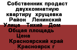 Собственник продаст двухкомнатную квартиру (хрущевка) › Район ­ Ленинский › Улица ­ Тихий › Дом ­ 7 › Общая площадь ­ 47 › Цена ­ 2 000 000 - Красноярский край, Красноярск г. Недвижимость » Квартиры продажа   